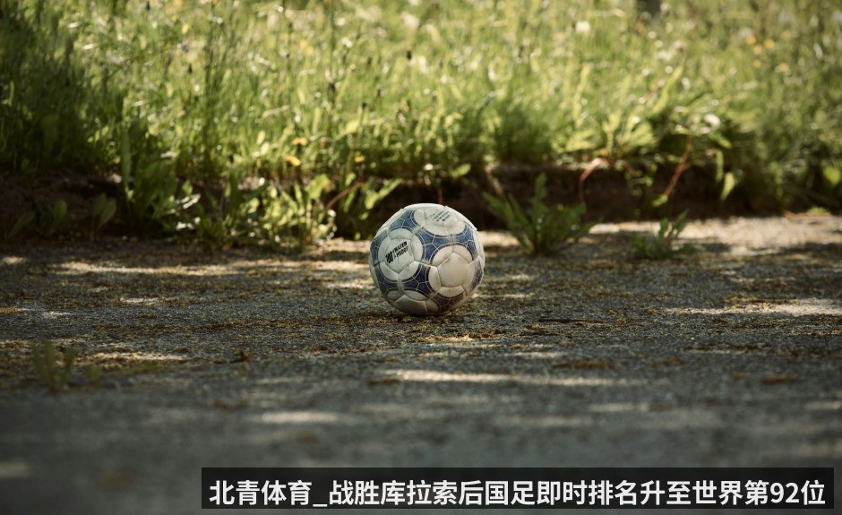 北青体育_战胜库拉索后国足即时排名升至世界第92位